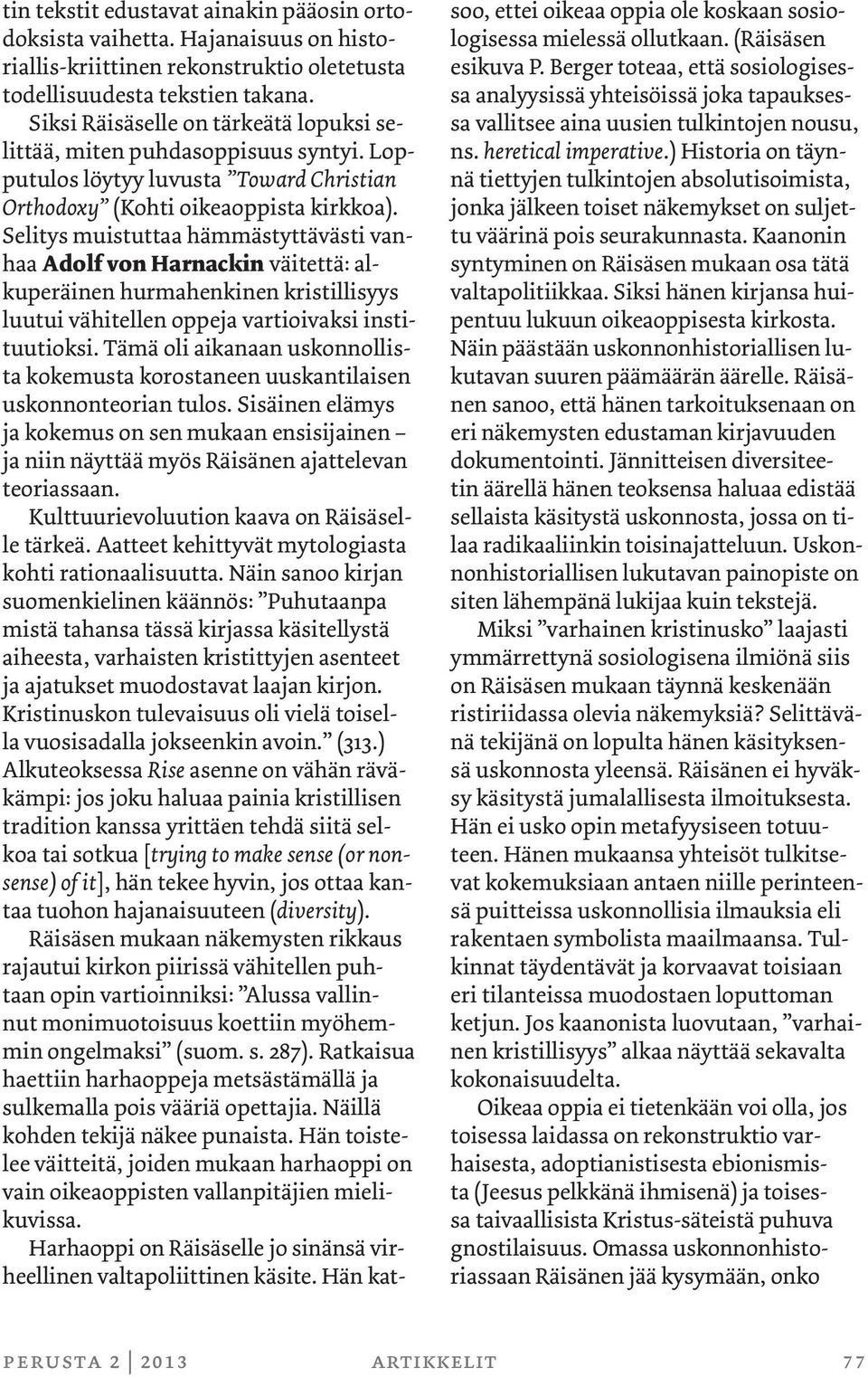 Selitys muistuttaa hämmästyttävästi vanhaa Adolf von Harnackin väitettä: alkuperäinen hurmahenkinen kristillisyys luutui vähitellen oppeja vartioivaksi instituutioksi.