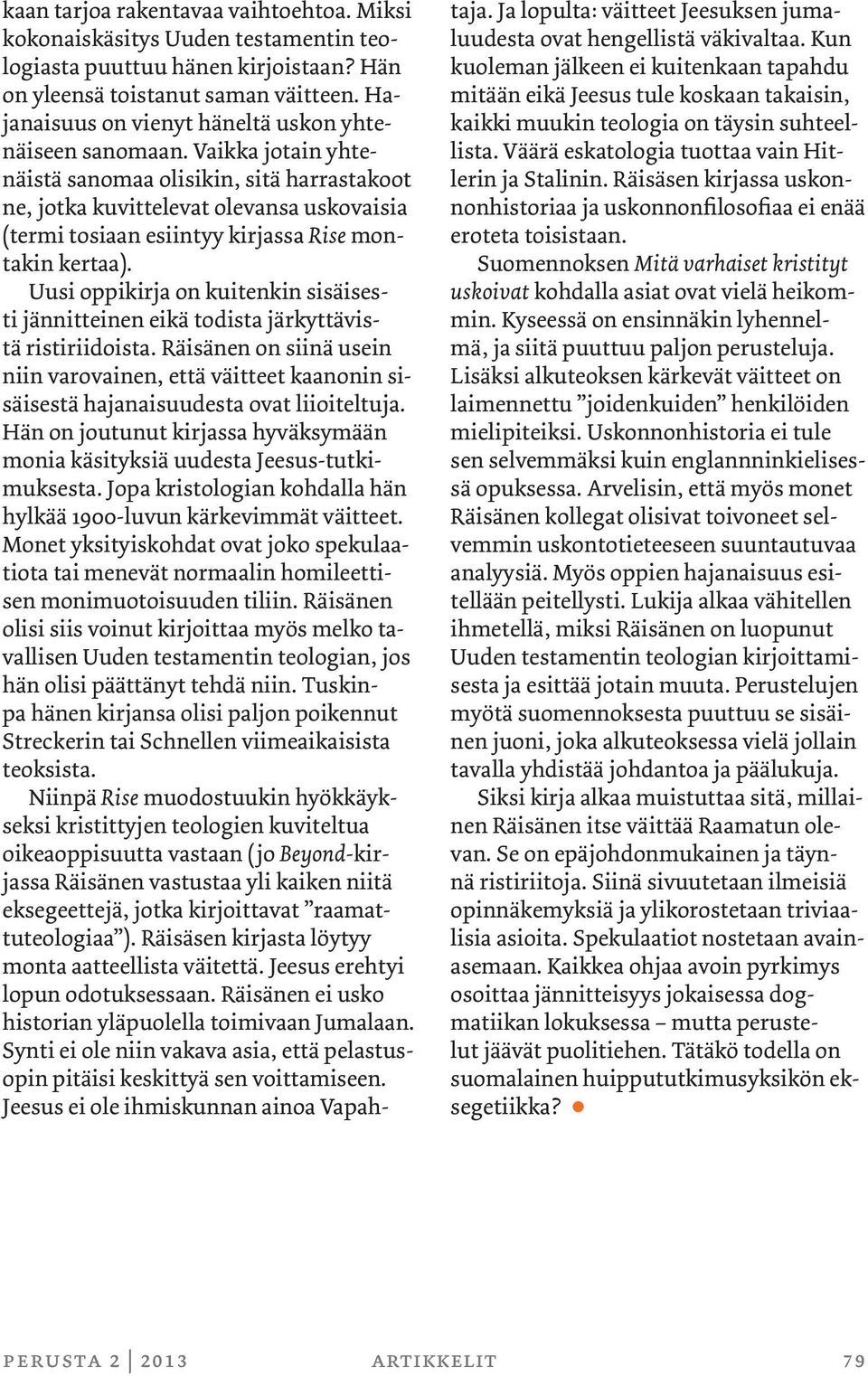Vaikka jotain yhtenäistä sanomaa olisikin, sitä harrastakoot ne, jotka kuvittelevat olevansa uskovaisia (termi tosiaan esiintyy kirjassa Rise montakin kertaa).