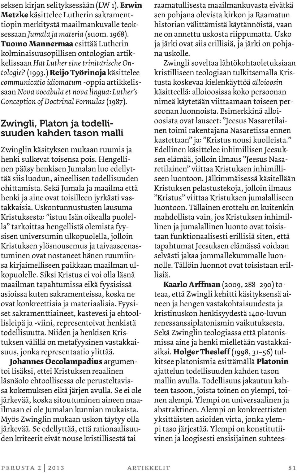 ) Reijo Työrinoja käsittelee communicatio idiomatum -oppia artikkelissaan Nova vocabula et nova lingua: Luther s Conception of Doctrinal Formulas (1987).