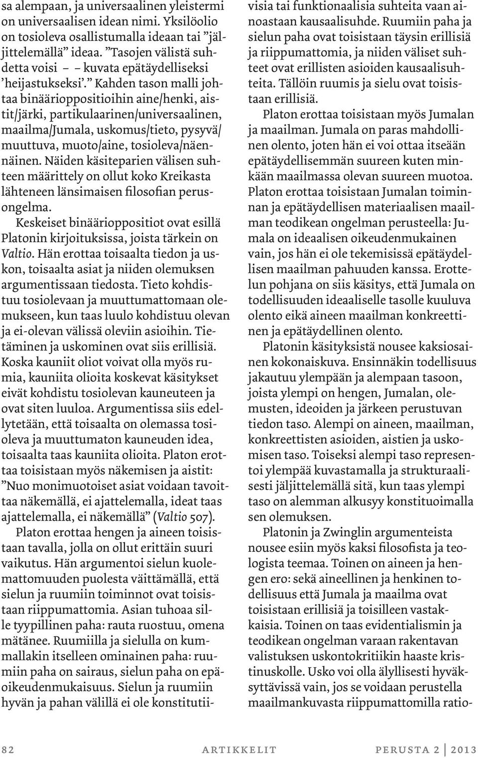 Kahden tason malli johtaa binäärioppositioihin aine/henki, aistit/järki, partikulaarinen/universaalinen, maailma/jumala, uskomus/tieto, pysyvä/ muuttuva, muoto/aine, tosioleva/näennäinen.