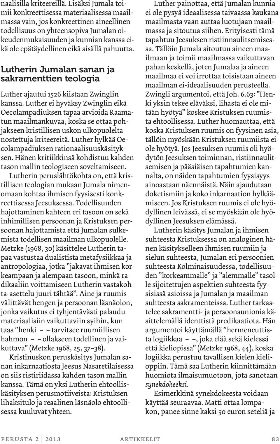 eikä sisällä pahuutta. Lutherin Jumalan sanan ja sakramenttien teologia Luther ajautui 1526 kiistaan Zwinglin kanssa.