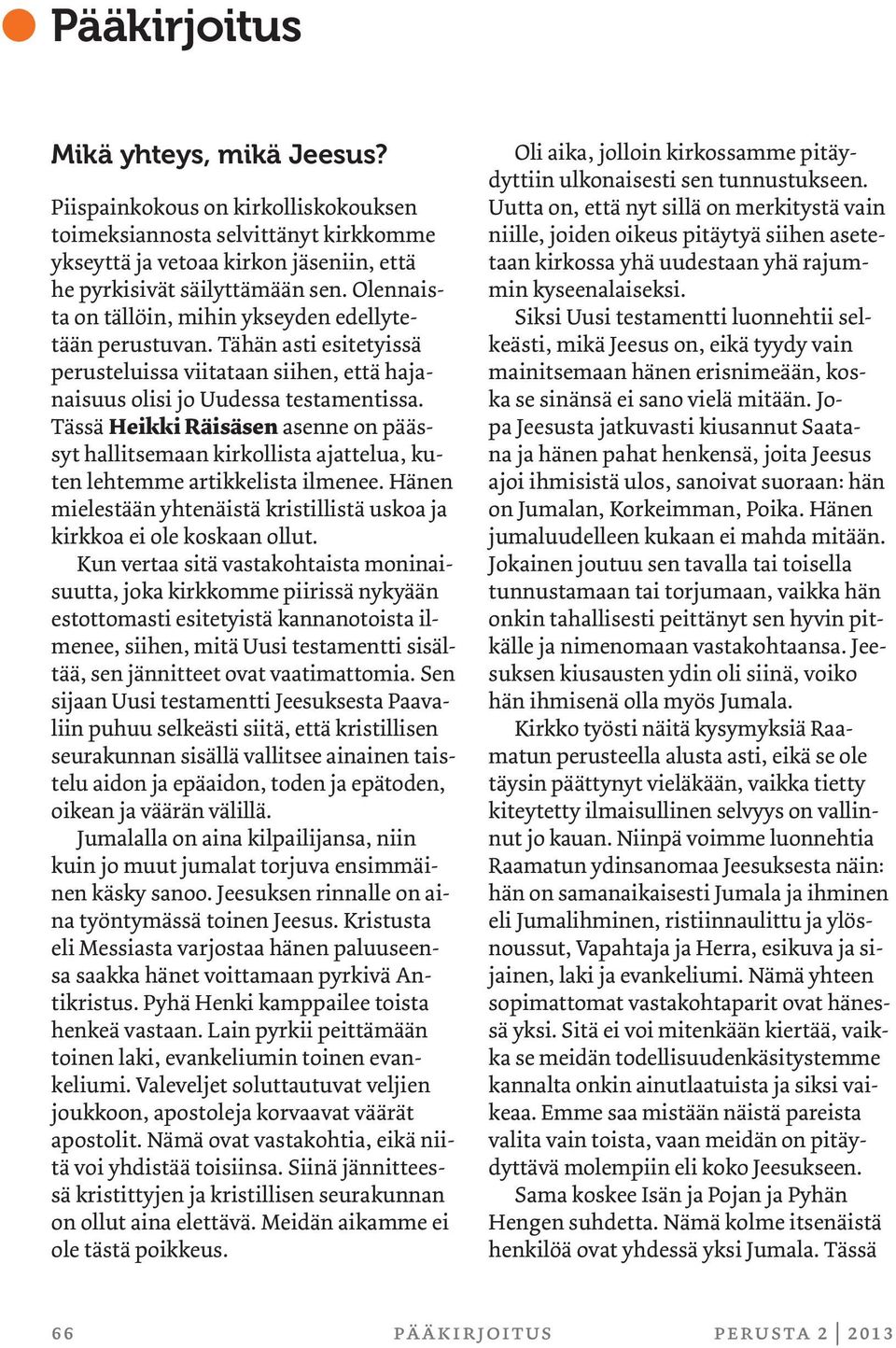 Tässä Heikki Räisäsen asenne on päässyt hallitsemaan kirkollista ajattelua, kuten lehtemme artikkelista ilmenee. Hänen mielestään yhtenäistä kristillistä uskoa ja kirkkoa ei ole koskaan ollut.