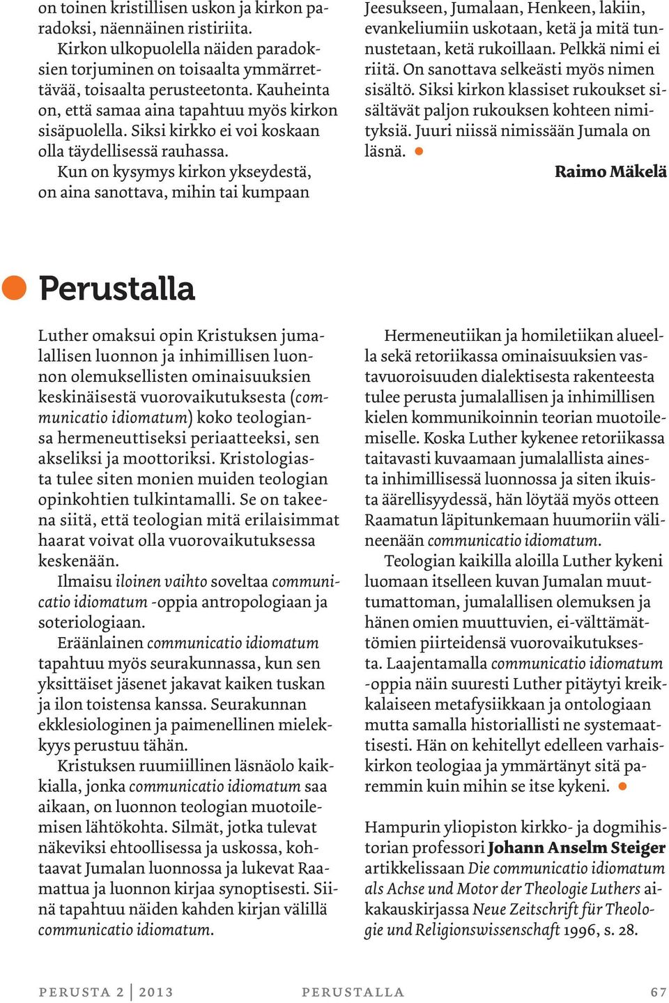 Kun on kysymys kirkon ykseydestä, on aina sanottava, mihin tai kumpaan Jeesukseen, Jumalaan, Henkeen, lakiin, evankeliumiin uskotaan, ketä ja mitä tunnustetaan, ketä rukoillaan. Pelkkä nimi ei riitä.