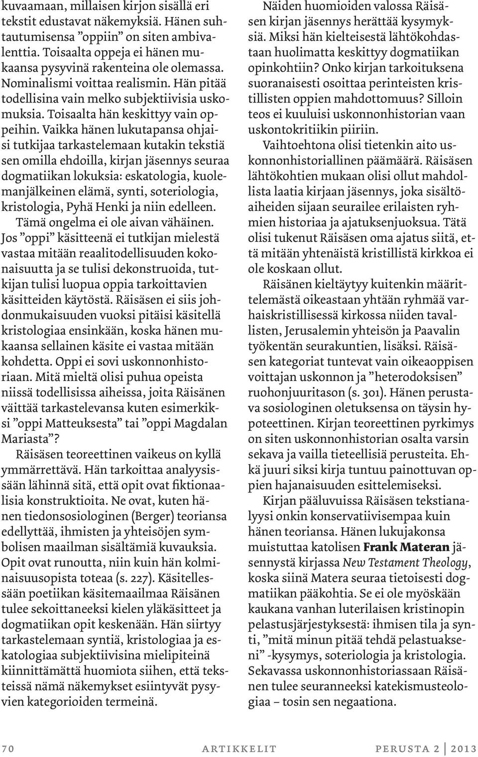 Vaikka hänen lukutapansa ohjaisi tutkijaa tarkastelemaan kutakin tekstiä sen omilla ehdoilla, kirjan jäsennys seuraa dogmatiikan lokuksia: eskatologia, kuolemanjälkeinen elämä, synti, soteriologia,