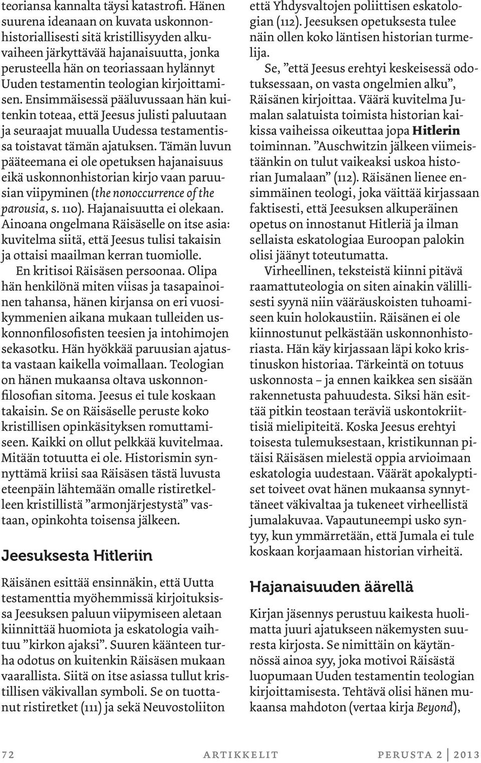 kirjoittamisen. Ensimmäisessä pääluvussaan hän kuitenkin toteaa, että Jeesus julisti paluutaan ja seuraajat muualla Uudessa testamentissa toistavat tämän ajatuksen.