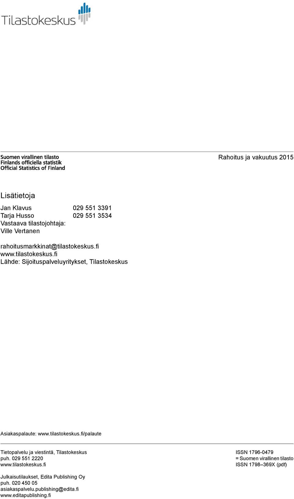 tilastokeskus.fi/palaute Tietopalvelu ja viestintä, Tilastokeskus puh. 029 551 2220 www.tilastokeskus.fi ISSN 1796-0479 = Suomen virallinen tilasto ISSN 1798369X (pdf) Julkaisutilaukset, Edita Publishing Oy puh.