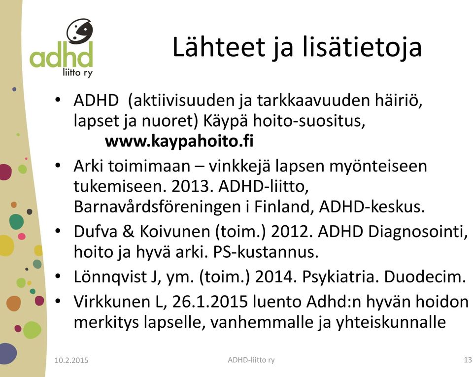 Dufva & Koivunen (toim.) 2012. ADHD Diagnosointi, hoito ja hyvä arki. PS-kustannus. Lönnqvist J, ym. (toim.) 2014. Psykiatria.