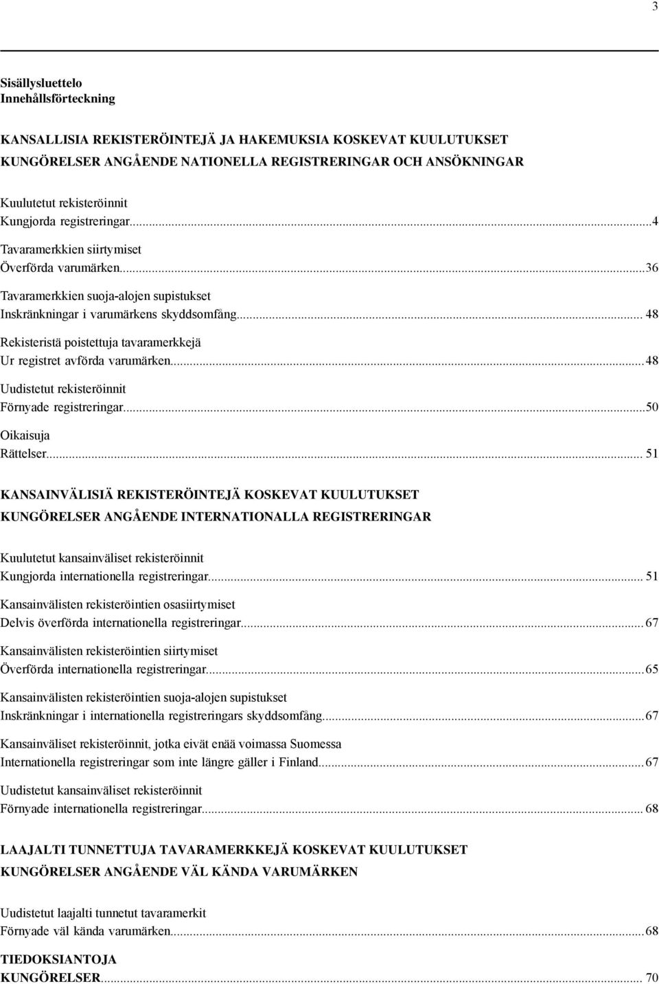 .. 48 Rekisteristä poistettuja tavaramerkkejä Ur registret avförda varumärken... 48 Uudistetut rekisteröinnit Förnyade registreringar...50 Oikaisuja Rättelser.