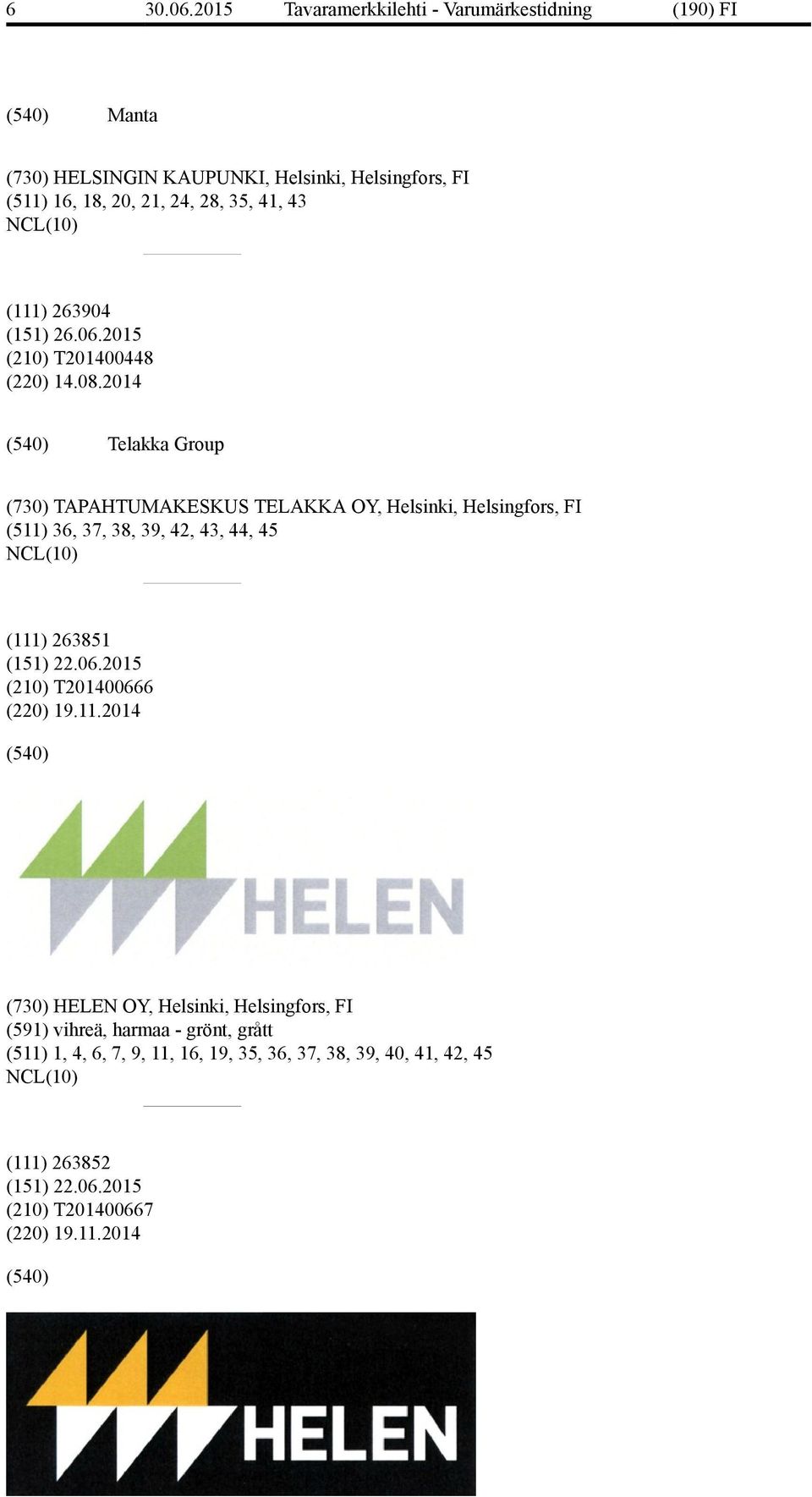 2014 Telakka Group (730) TAPAHTUMAKESKUS TELAKKA OY, Helsinki, Helsingfors, FI (511) 36, 37, 38, 39, 42, 43, 44, 45 (111) 263851 (151) 22.