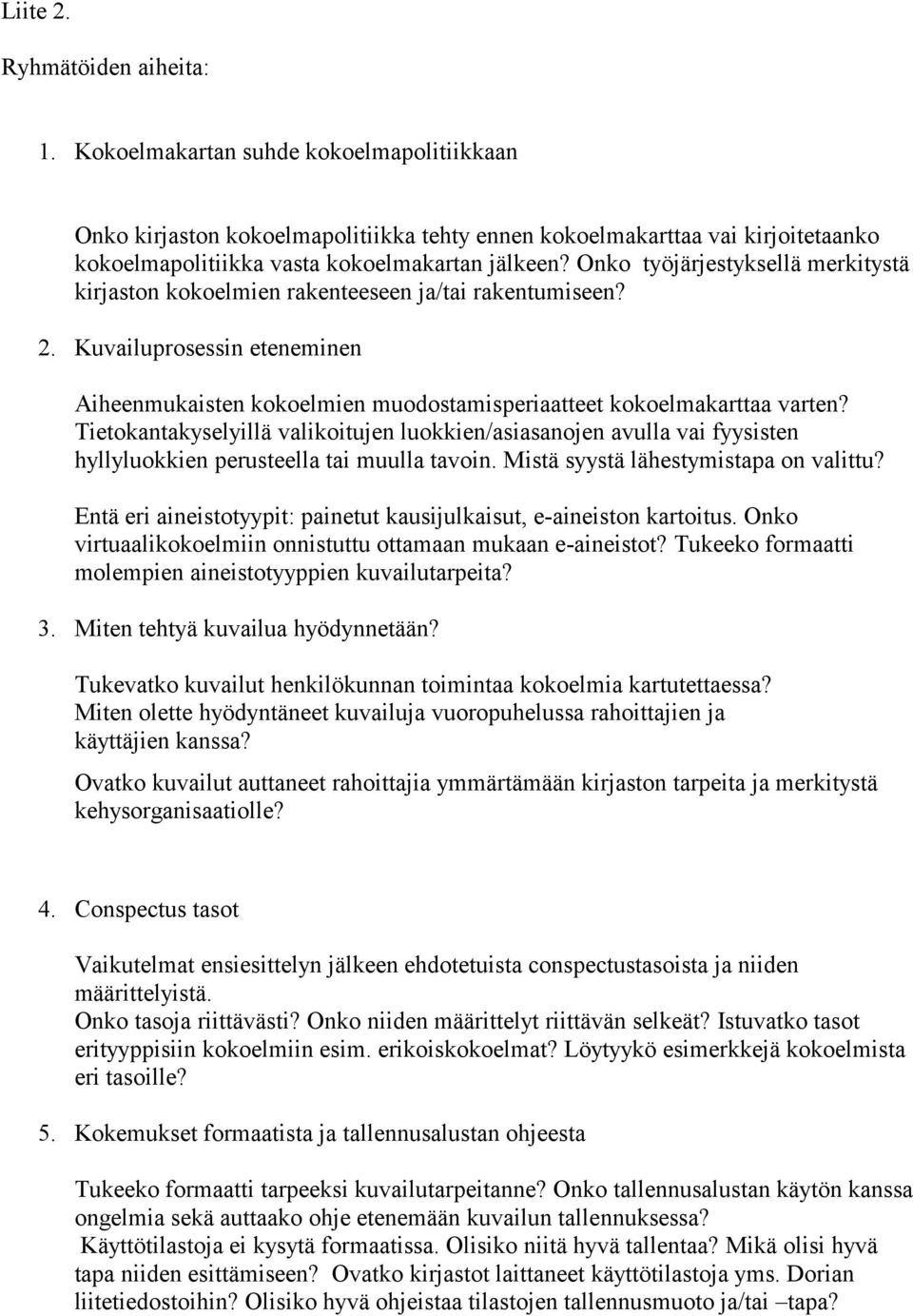 Onko työjärjestyksellä merkitystä kirjaston kokoelmien rakenteeseen ja/tai rakentumiseen? 2. Kuvailuprosessin eteneminen Aiheenmukaisten kokoelmien muodostamisperiaatteet kokoelmakarttaa varten?