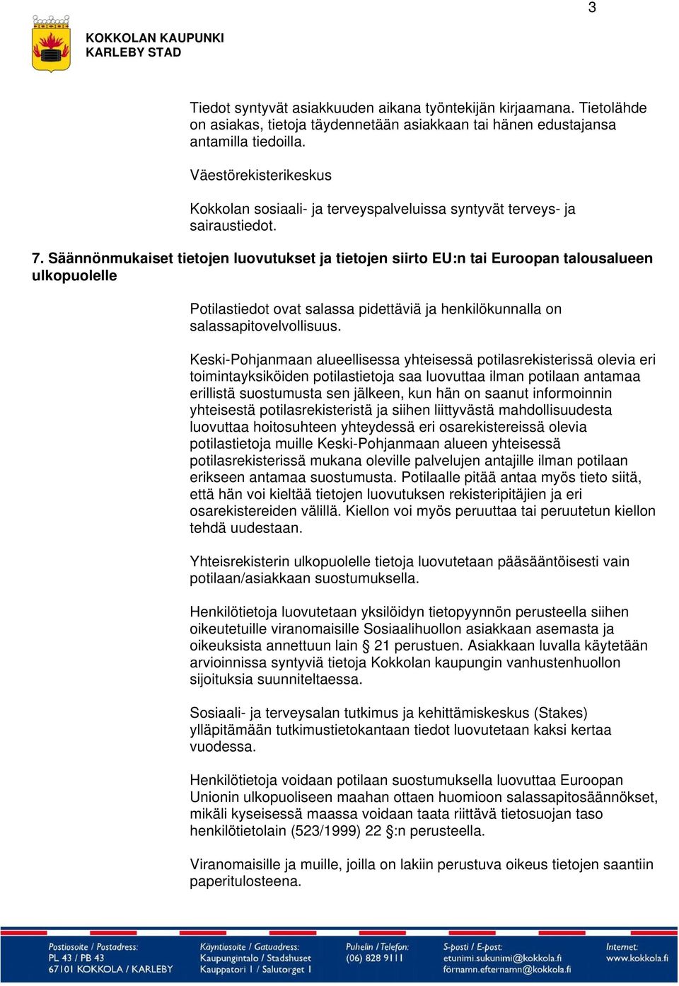 Säännönmukaiset tietojen luovutukset ja tietojen siirto EU:n tai Euroopan talousalueen ulkopuolelle Potilastiedot ovat salassa pidettäviä ja henkilökunnalla on salassapitovelvollisuus.