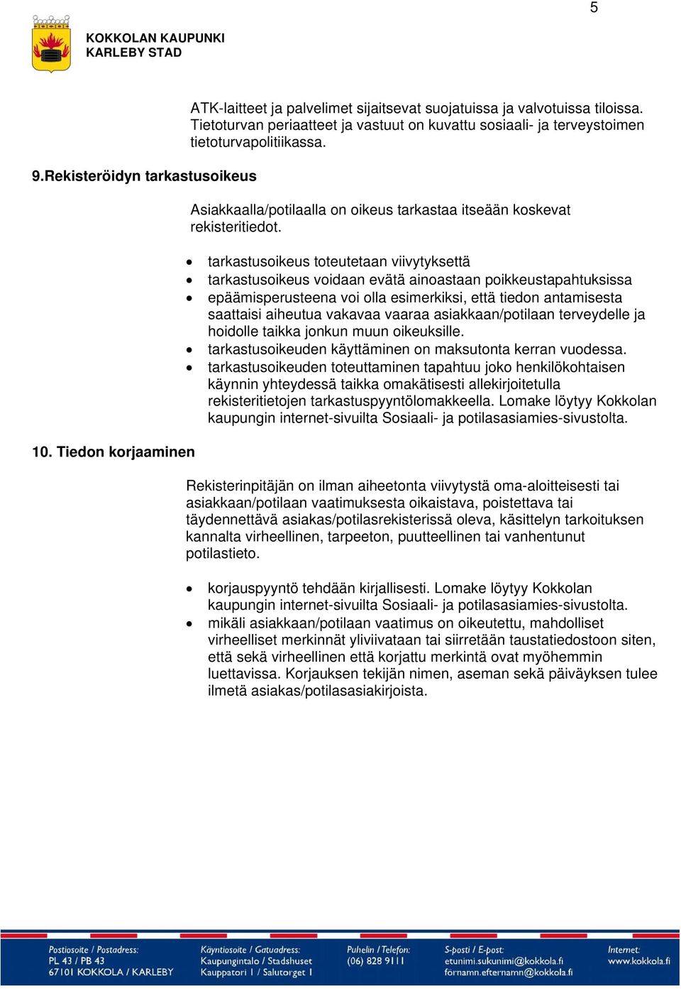 tarkastusoikeus toteutetaan viivytyksettä tarkastusoikeus voidaan evätä ainoastaan poikkeustapahtuksissa epäämisperusteena voi olla esimerkiksi, että tiedon antamisesta saattaisi aiheutua vakavaa