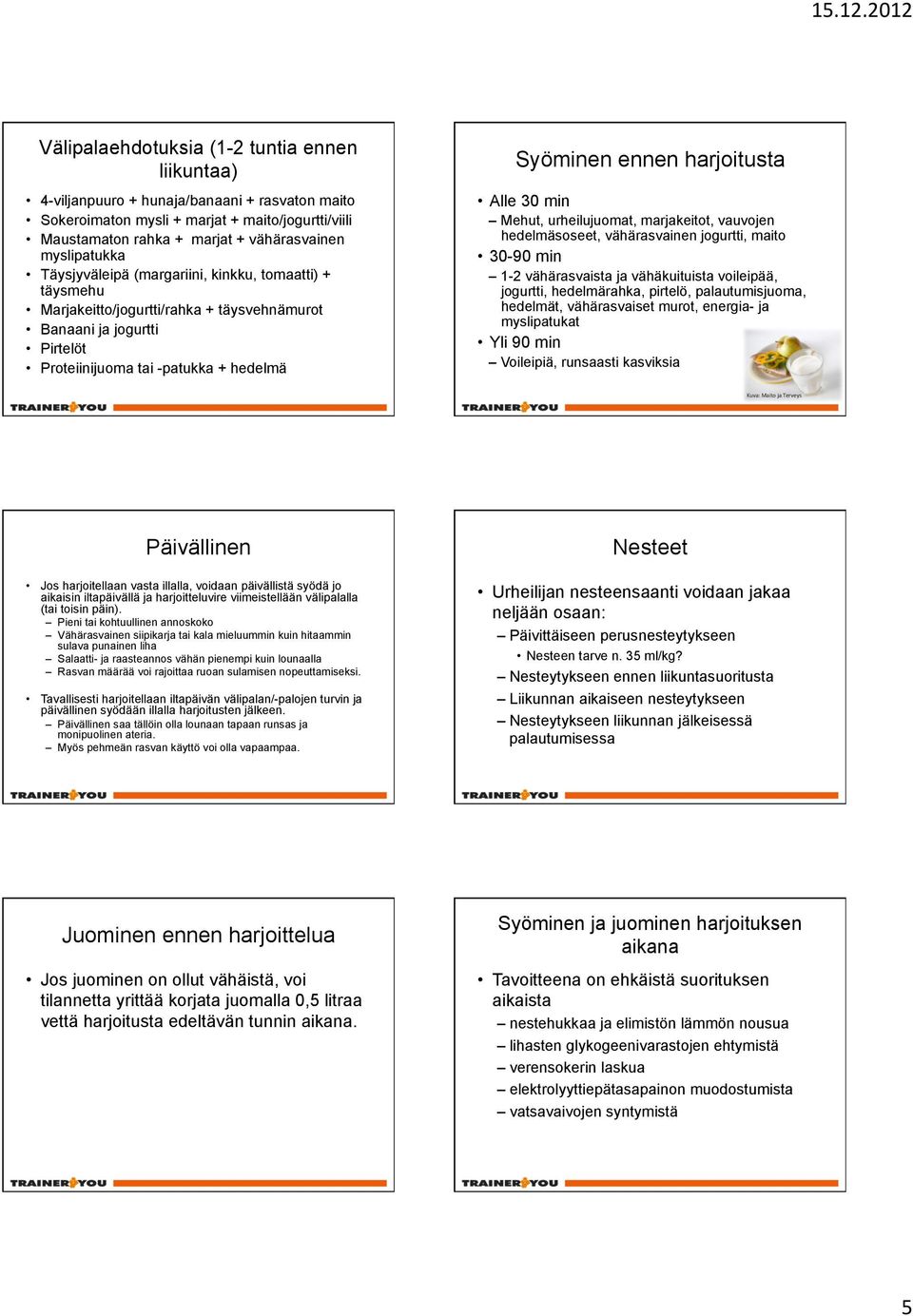 harjoitusta Alle 30 min Mehut, urheilujuomat, marjakeitot, vauvojen hedelmäsoseet, vähärasvainen jogurtti, maito 30-90 min 1-2 vähärasvaista ja vähäkuituista voileipää, jogurtti, hedelmärahka,