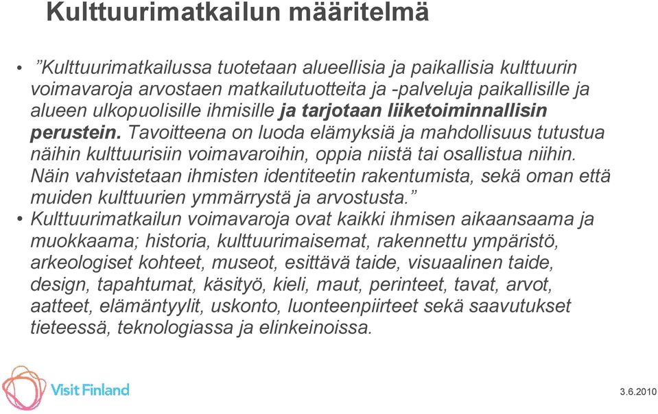 Näin vahvistetaan ihmisten identiteetin rakentumista, sekä oman että muiden kulttuurien ymmärrystä ja arvostusta.