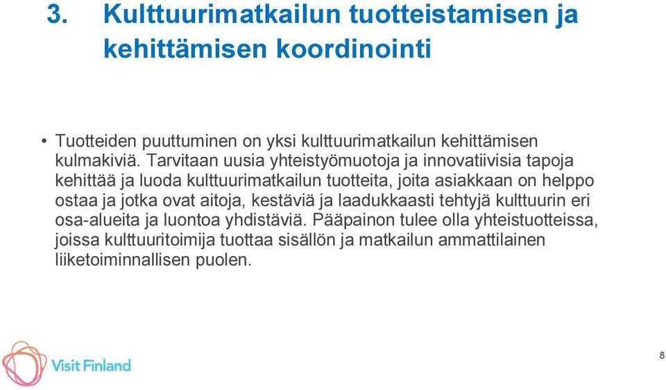 Tarvitaan uusia yhteistyömuotoja ja innovatiivisia tapoja kehittää ja luoda kulttuurimatkailun tuotteita, joita asiakkaan on