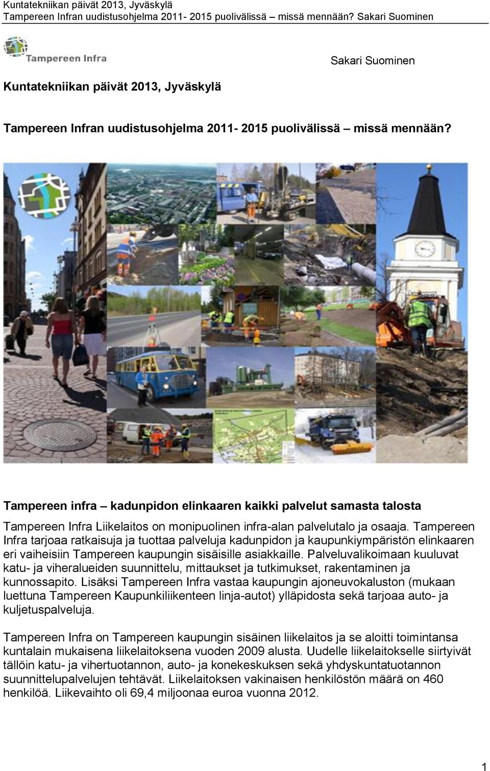 Tampereen Infra tarjoaa ratkaisuja ja tuottaa palveluja kadunpidon ja kaupunkiympäristön elinkaaren eri vaiheisiin Tampereen kaupungin sisäisille asiakkaille.