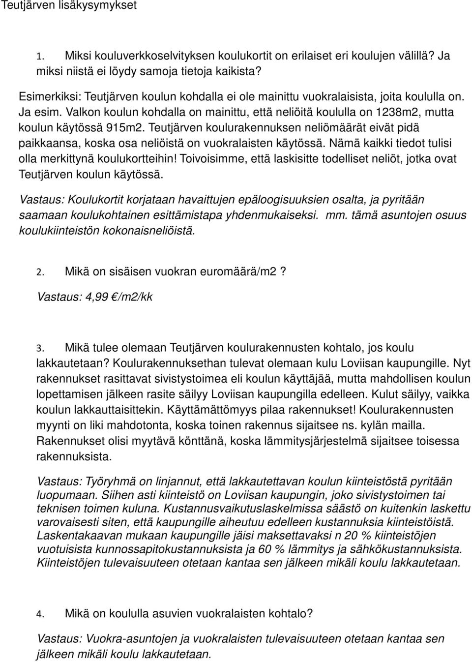 Teutjärven koulurakennuksen neliömäärät eivät pidä paikkaansa, koska osa neliöistä on vuokralaisten käytössä. Nämä kaikki tiedot tulisi olla merkittynä koulukortteihin!