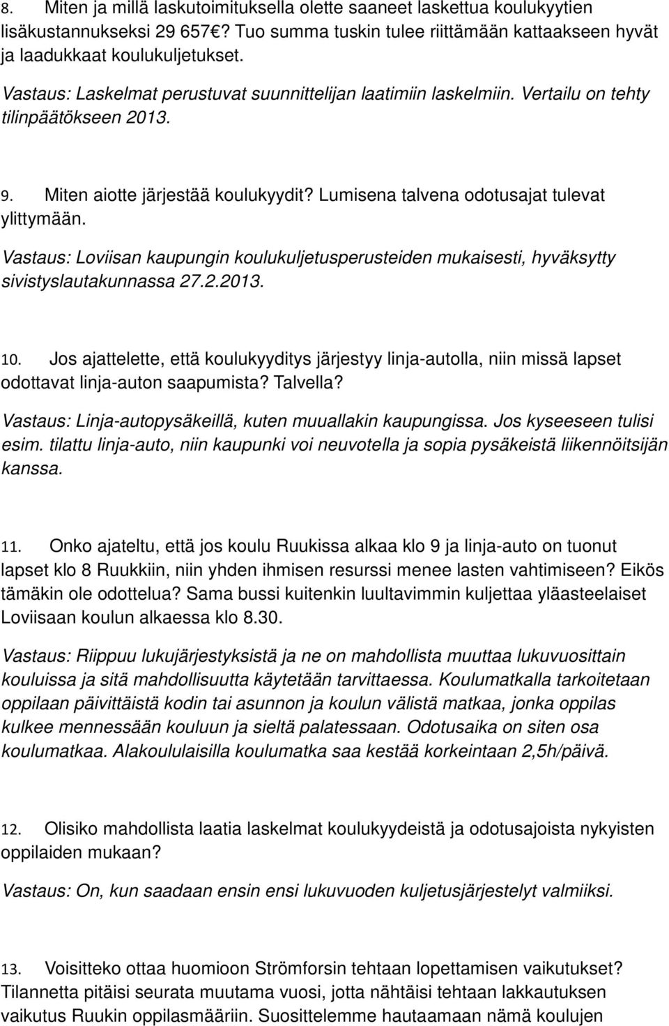 Vastaus: Loviisan kaupungin koulukuljetusperusteiden mukaisesti, hyväksytty sivistyslautakunnassa 27.2.2013. 10.
