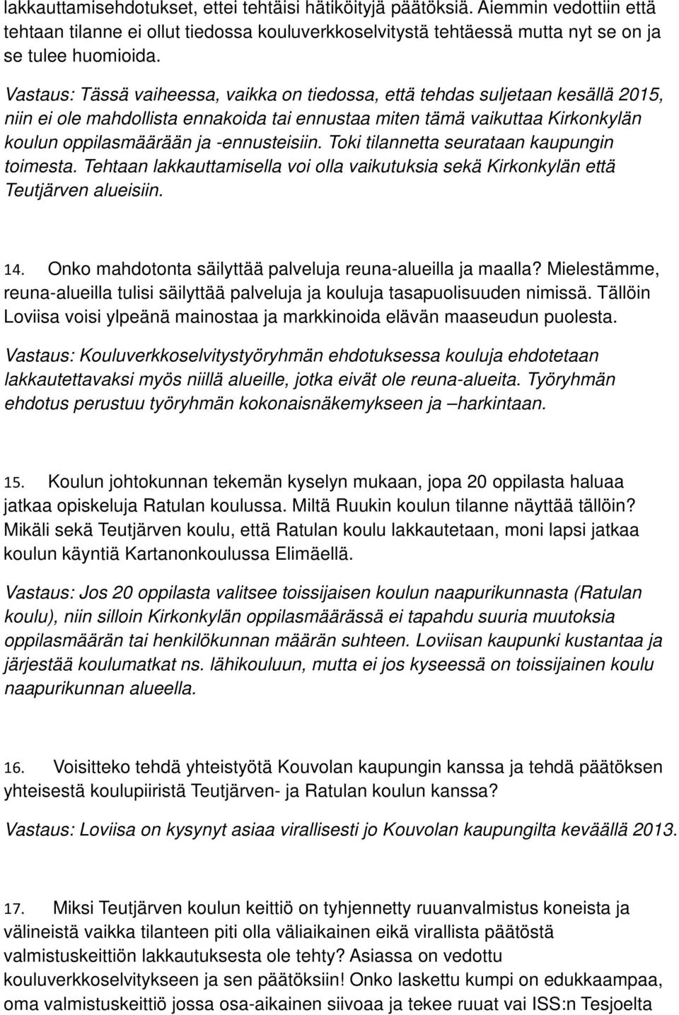 -ennusteisiin. Toki tilannetta seurataan kaupungin toimesta. Tehtaan lakkauttamisella voi olla vaikutuksia sekä Kirkonkylän että Teutjärven alueisiin. 14.