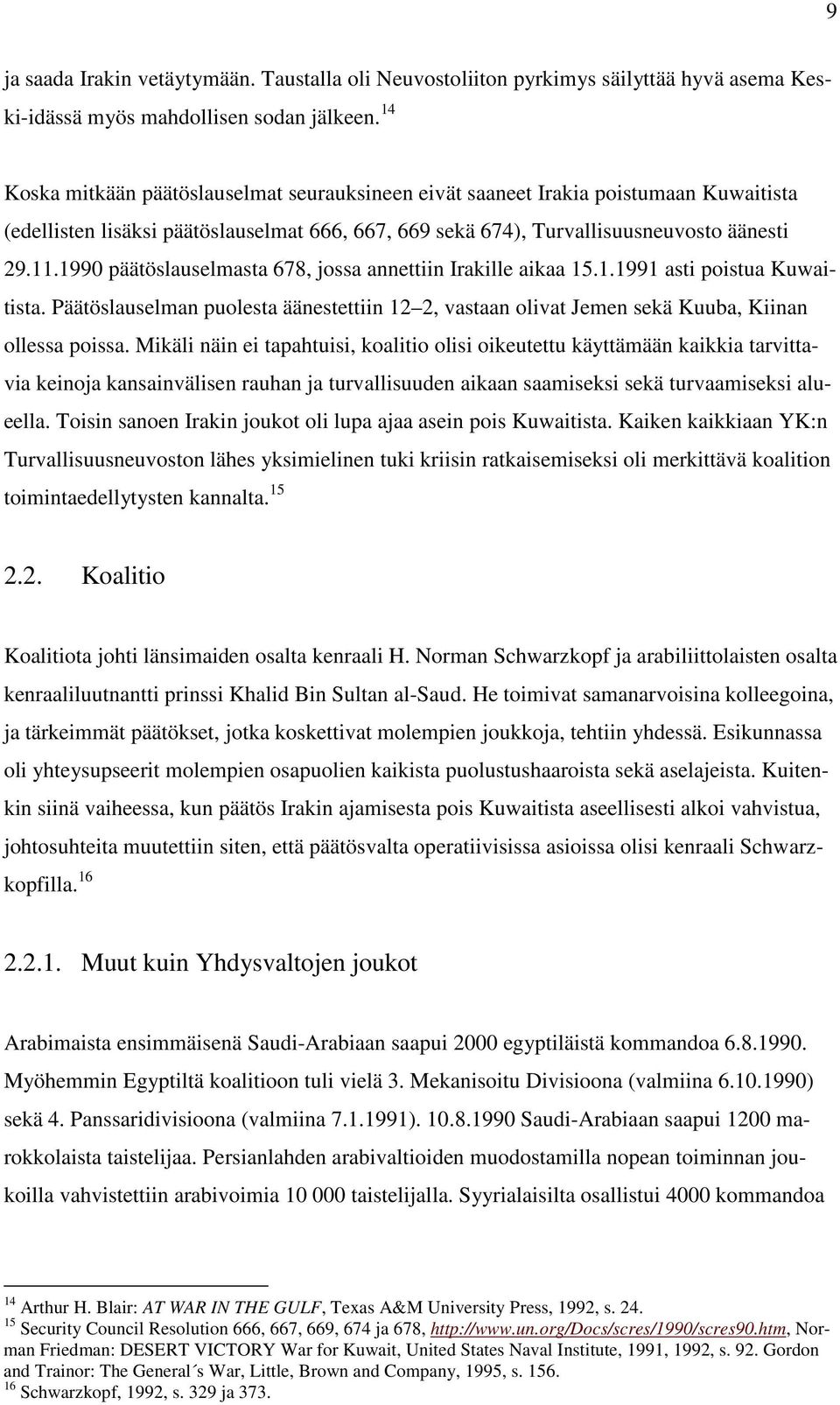 1990 päätöslauselmasta 678, jossa annettiin Irakille aikaa 15.1.1991 asti poistua Kuwaitista. Päätöslauselman puolesta äänestettiin 12 2, vastaan olivat Jemen sekä Kuuba, Kiinan ollessa poissa.