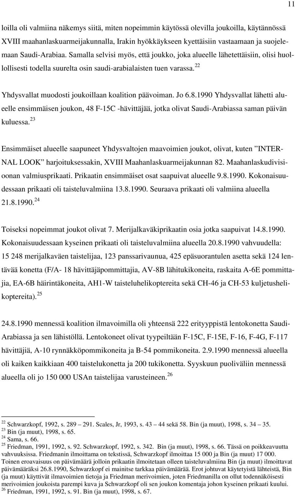 22 Yhdysvallat muodosti joukoillaan koalition päävoiman. Jo 6.8.1990 Yhdysvallat lähetti alueelle ensimmäisen joukon, 48 F-15C -hävittäjää, jotka olivat Saudi-Arabiassa saman päivän kuluessa.