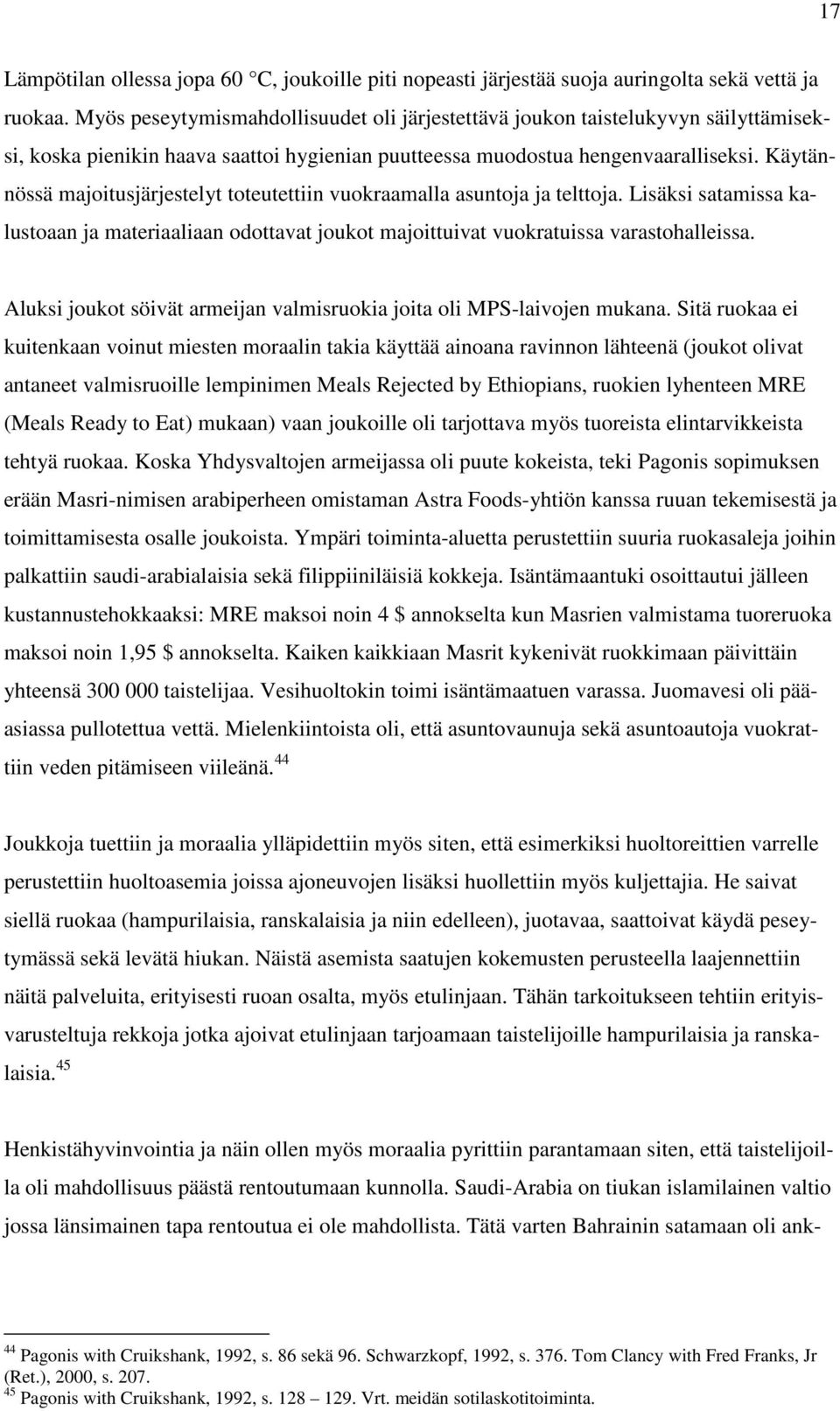 Käytännössä majoitusjärjestelyt toteutettiin vuokraamalla asuntoja ja telttoja. Lisäksi satamissa kalustoaan ja materiaaliaan odottavat joukot majoittuivat vuokratuissa varastohalleissa.