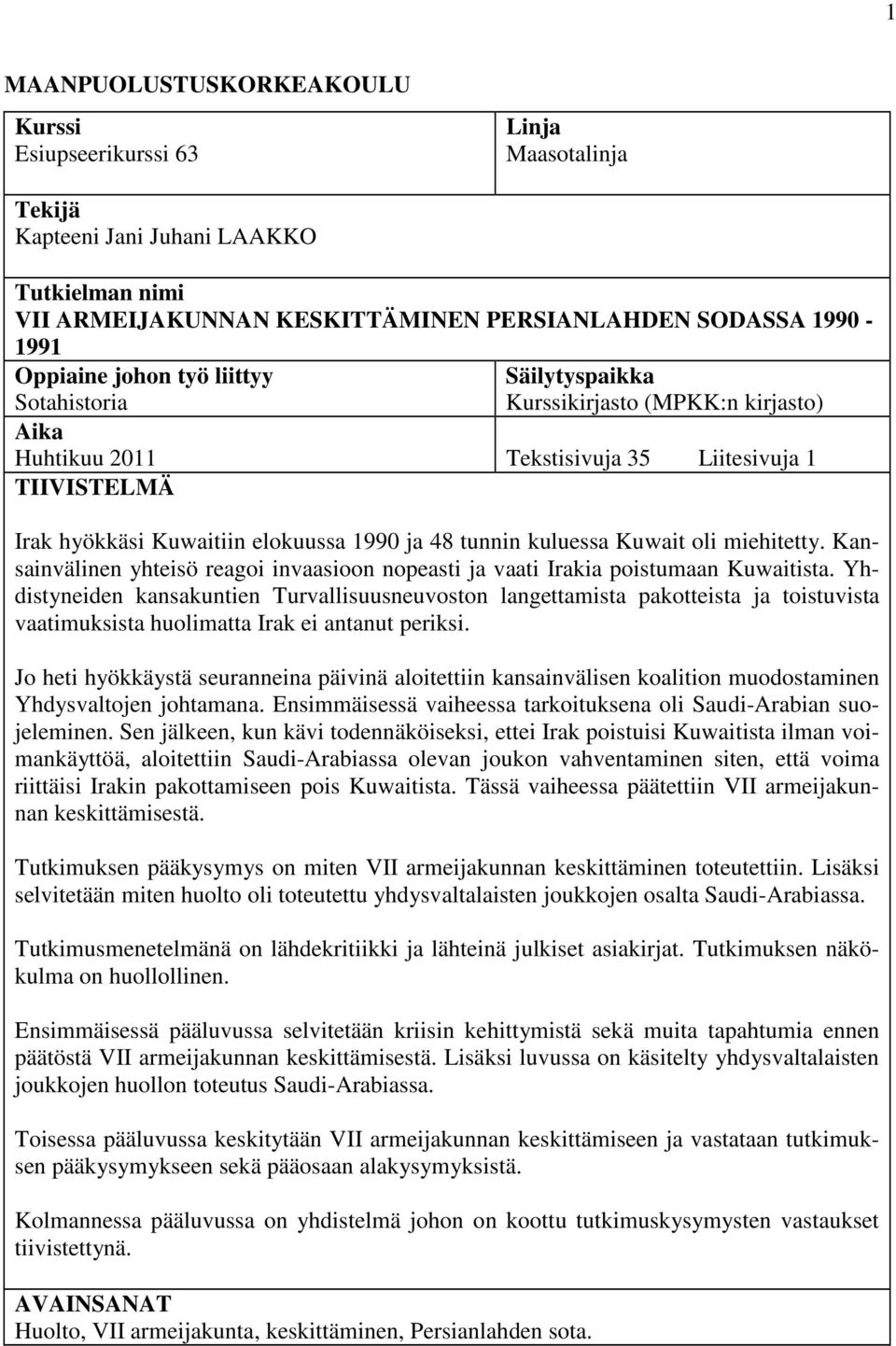 kuluessa Kuwait oli miehitetty. Kansainvälinen yhteisö reagoi invaasioon nopeasti ja vaati Irakia poistumaan Kuwaitista.