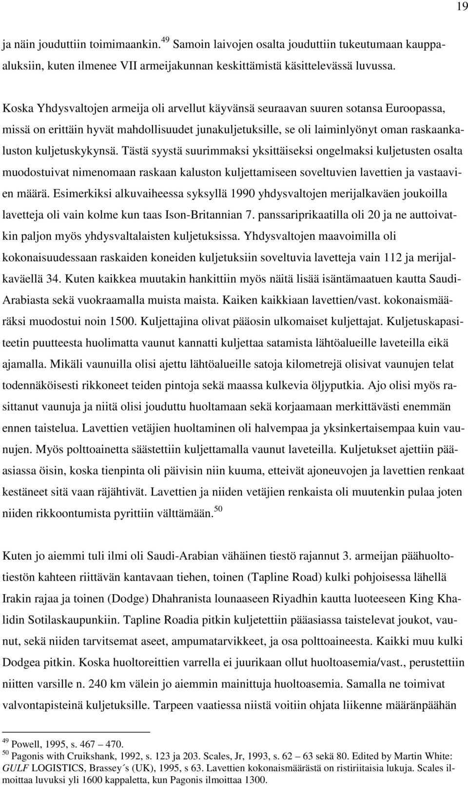 kuljetuskykynsä. Tästä syystä suurimmaksi yksittäiseksi ongelmaksi kuljetusten osalta muodostuivat nimenomaan raskaan kaluston kuljettamiseen soveltuvien lavettien ja vastaavien määrä.