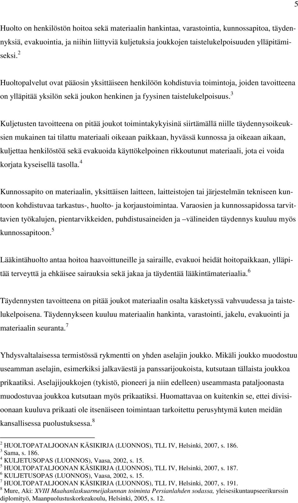 3 Kuljetusten tavoitteena on pitää joukot toimintakykyisinä siirtämällä niille täydennysoikeuksien mukainen tai tilattu materiaali oikeaan paikkaan, hyvässä kunnossa ja oikeaan aikaan, kuljettaa