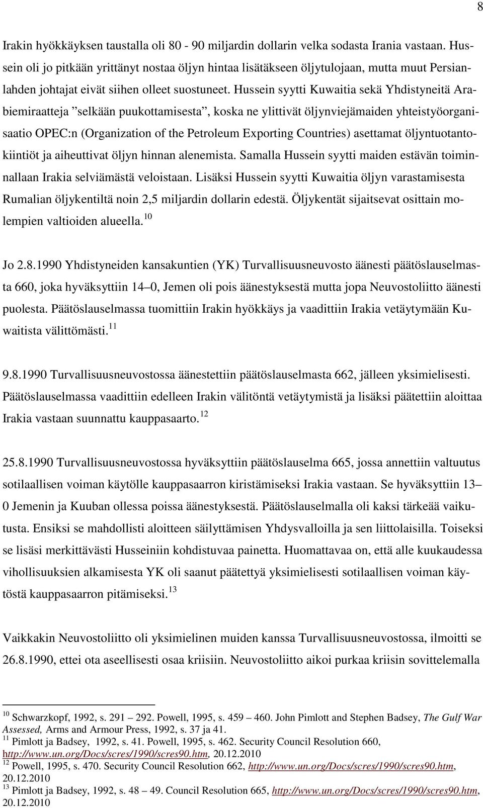 Hussein syytti Kuwaitia sekä Yhdistyneitä Arabiemiraatteja selkään puukottamisesta, koska ne ylittivät öljynviejämaiden yhteistyöorganisaatio OPEC:n (Organization of the Petroleum Exporting