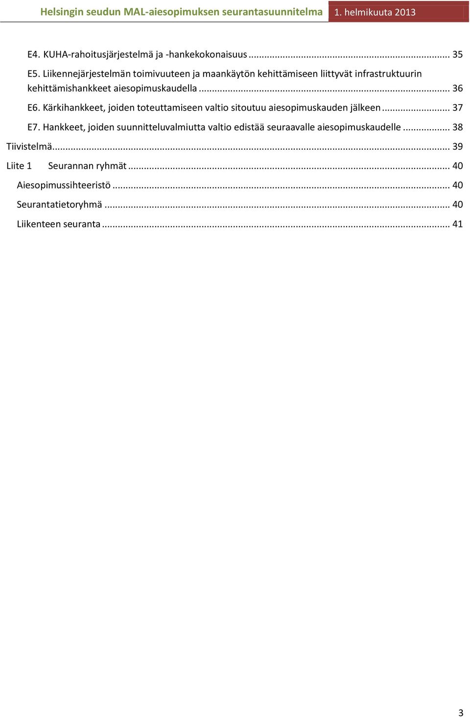 aiesopimuskaudella... 36 E6. Kärkihankkeet, joiden toteuttamiseen valtio sitoutuu aiesopimuskauden jälkeen... 37 E7.