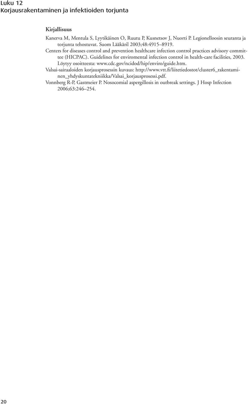 Guidelines for enviromental infection control in health-care facilities, 2003. Löytyy osoitteesta: www.cdc.gov/ncidod/hip/enviro/guide.htm.