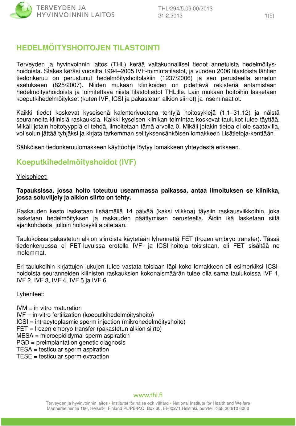 Niiden mukaan klinikoiden on pidettävä rekisteriä antamistaan hedelmöityshoidoista ja toimitettava niistä tilastotiedot THL:lle.