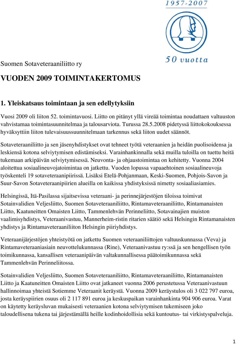 2008 pidetyssä liittokokouksessa hyväksyttiin liiton tulevaisuussuunnitelmaan tarkennus sekä liiton uudet säännöt.