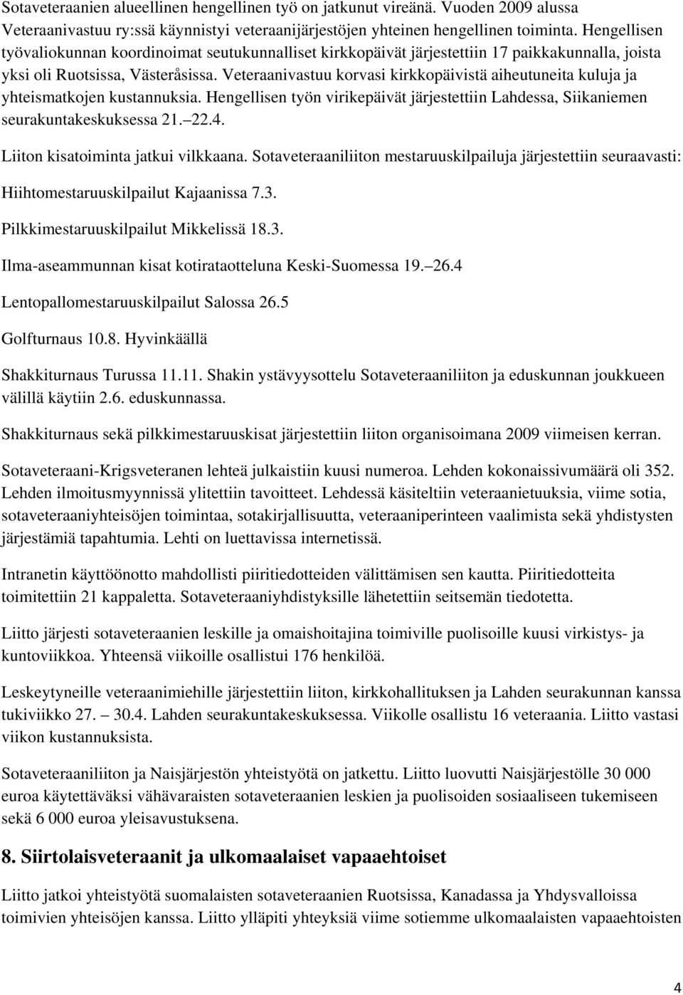 Veteraanivastuu korvasi kirkkopäivistä aiheutuneita kuluja ja yhteismatkojen kustannuksia. Hengellisen työn virikepäivät järjestettiin Lahdessa, Siikaniemen seurakuntakeskuksessa 21. 22.4.