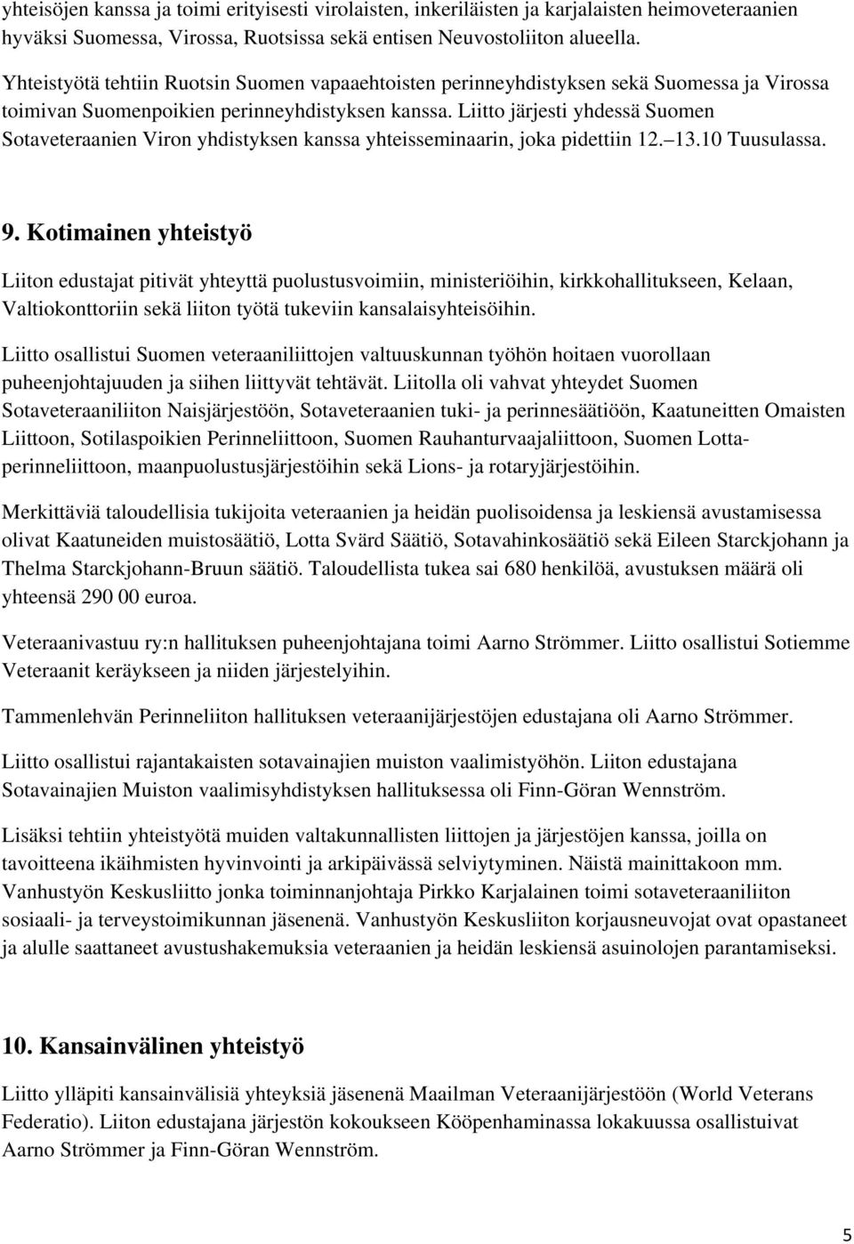 Liitto järjesti yhdessä Suomen Sotaveteraanien Viron yhdistyksen kanssa yhteisseminaarin, joka pidettiin 12. 13.10 Tuusulassa. 9.