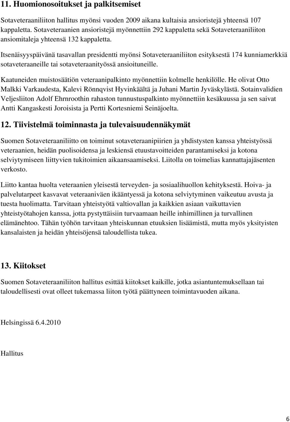 Itsenäisyyspäivänä tasavallan presidentti myönsi Sotaveteraaniliiton esityksestä 174 kunniamerkkiä sotaveteraaneille tai sotaveteraanityössä ansioituneille.