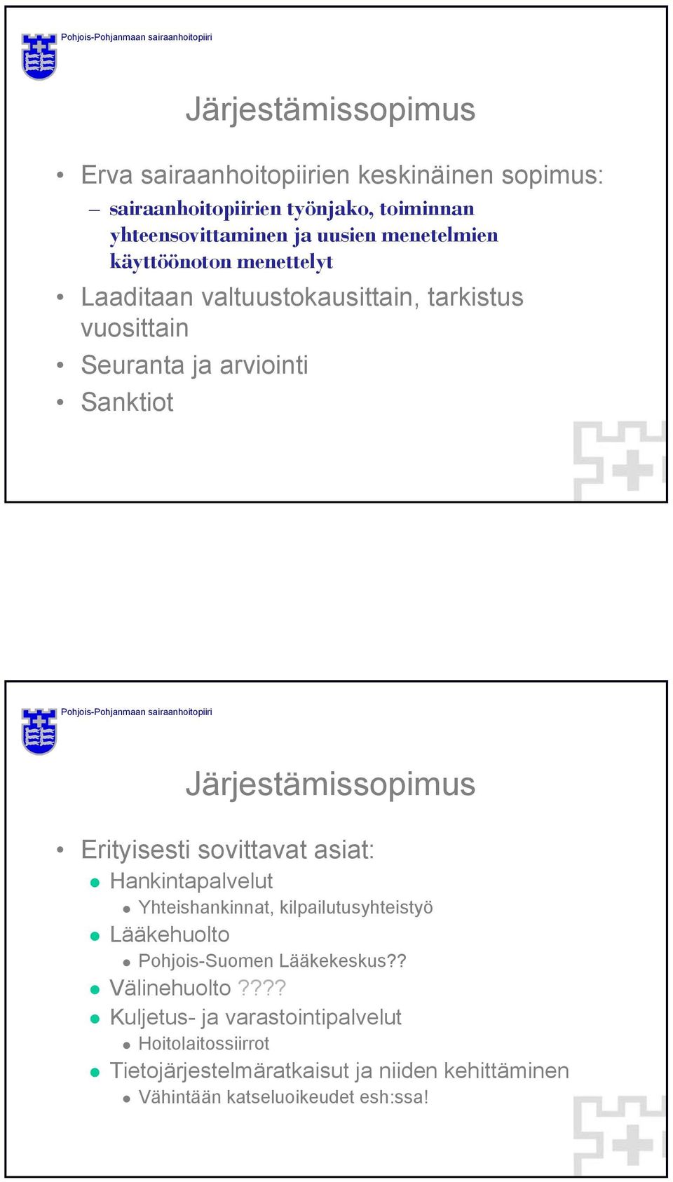 Erityisesti sovittavat asiat: Hankintapalvelut Yhteishankinnat, kilpailutusyhteistyö Lääkehuolto Pohjois-Suomen Lääkekeskus?? Välinehuolto?