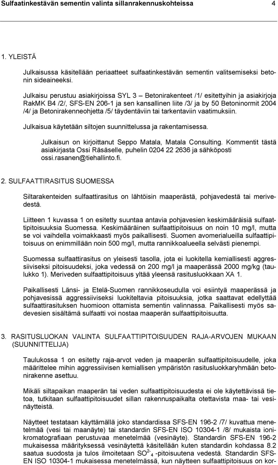 /5/ täydentäviin tai tarkentaviin vaatimuksiin. Julkaisua käytetään siltojen suunnittelussa ja rakentamisessa. Julkaisun on kirjoittanut Seppo Matala, Matala Consulting.