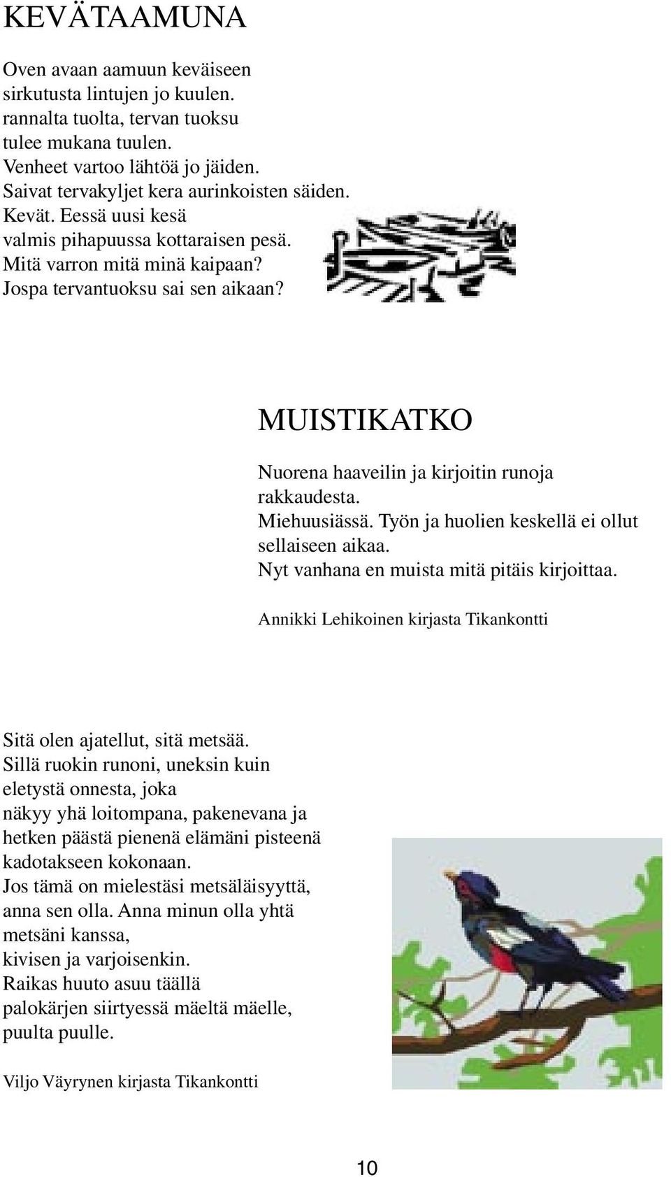 Miehuusiässä. Työn ja huolien keskellä ei ollut sellaiseen aikaa. Nyt vanhana en muista mitä pitäis kirjoittaa. Annikki Lehikoinen kirjasta Tikankontti Sitä olen ajatellut, sitä metsää.