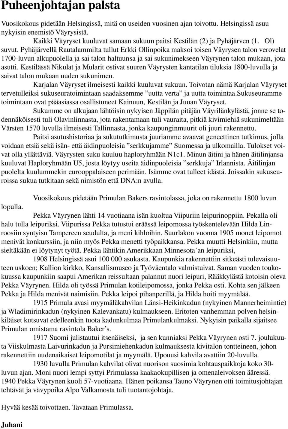Pyhäjärvellä Rautalammilta tullut Erkki Ollinpoika maksoi toisen Väyrysen talon verovelat 1700-luvun alkupuolella ja sai talon haltuunsa ja sai sukunimekseen Väyrynen talon mukaan, jota asutti.
