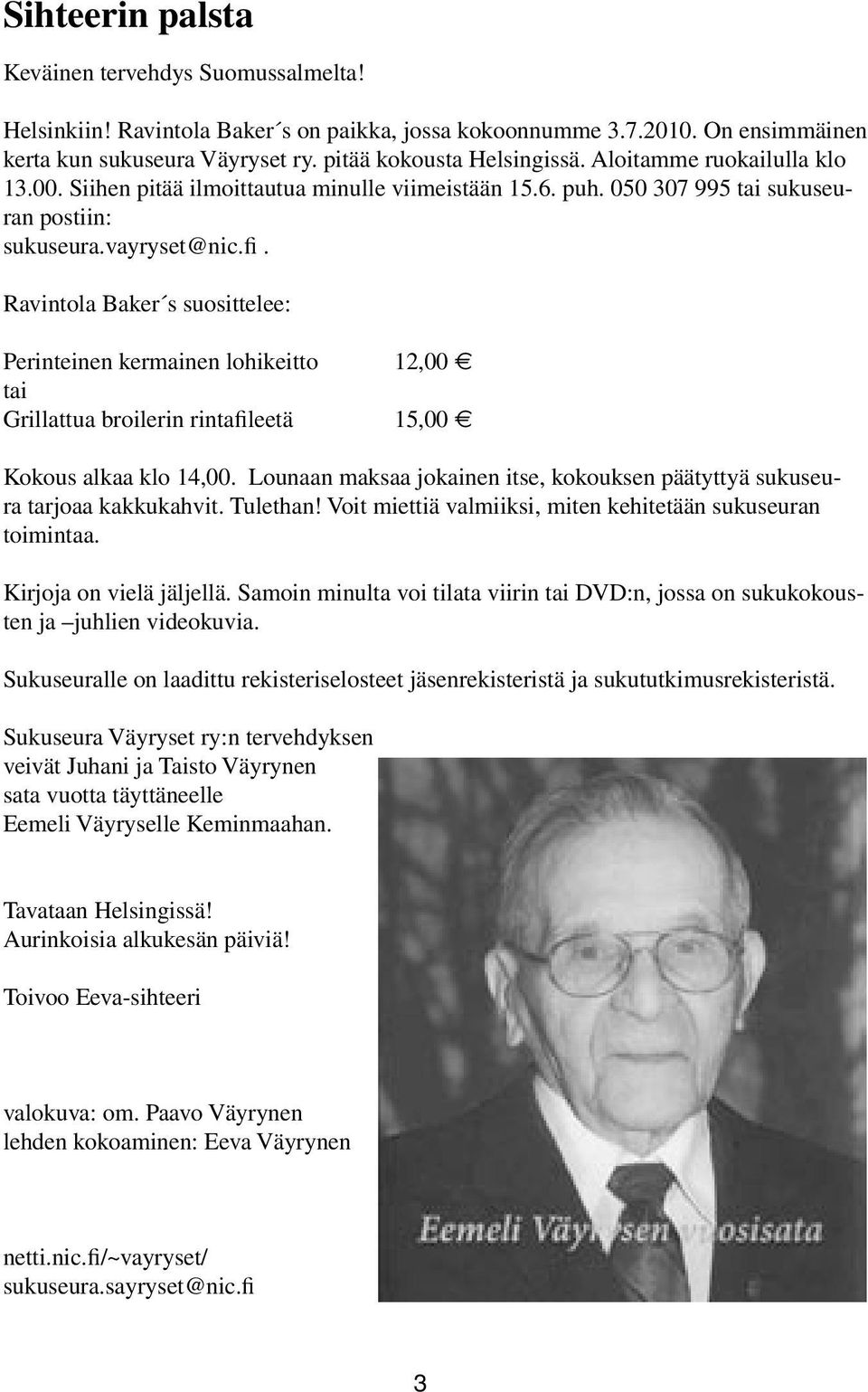 Ravintola Baker s suosittelee: Perinteinen kermainen lohikeitto 12,00 tai Grillattua broilerin rintafileetä 15,00 Kokous alkaa klo 14,00.