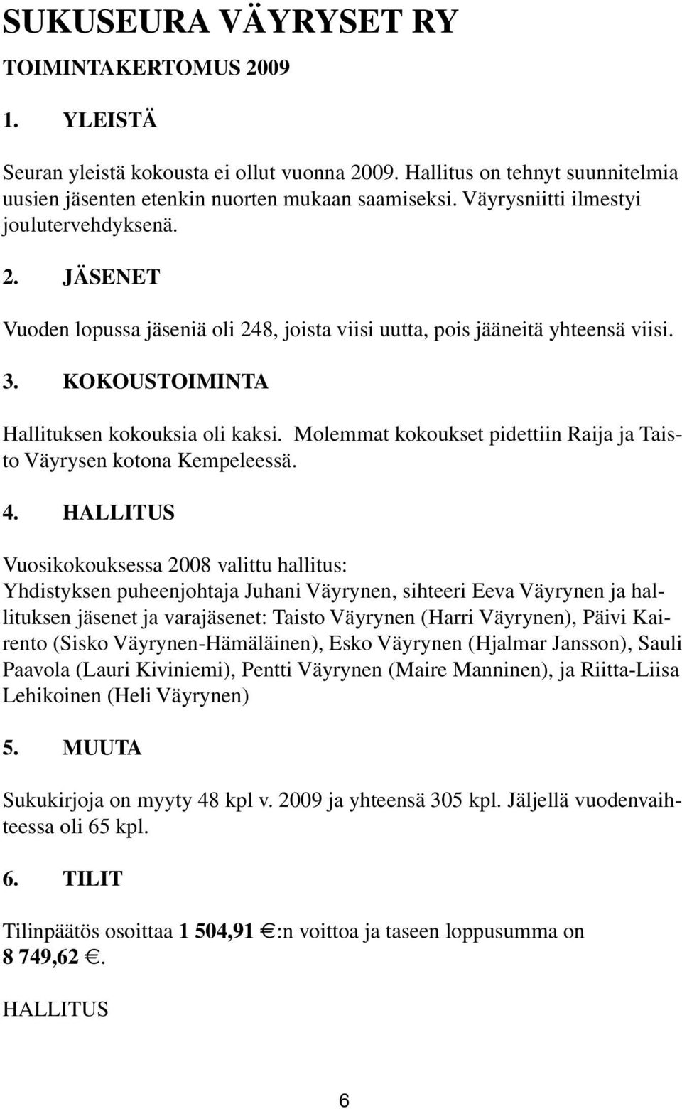 Molemmat kokoukset pidettiin Raija ja Taisto Väyrysen kotona Kempeleessä. 4.