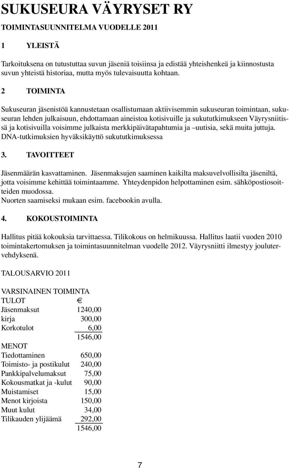 2 TOIMINTA Sukuseuran jäsenistöä kannustetaan osallistumaan aktiivisemmin sukuseuran toimintaan, sukuseuran lehden julkaisuun, ehdottamaan aineistoa kotisivuille ja sukututkimukseen Väyrysniitissä ja