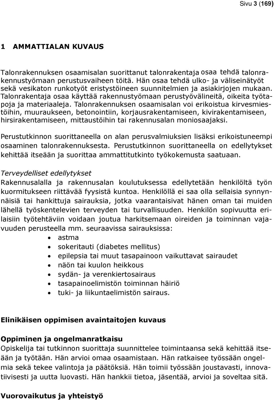 Talonrakentaja osaa käyttää rakennustyömaan perustyövälineitä, oikeita työtapoja ja materiaaleja.