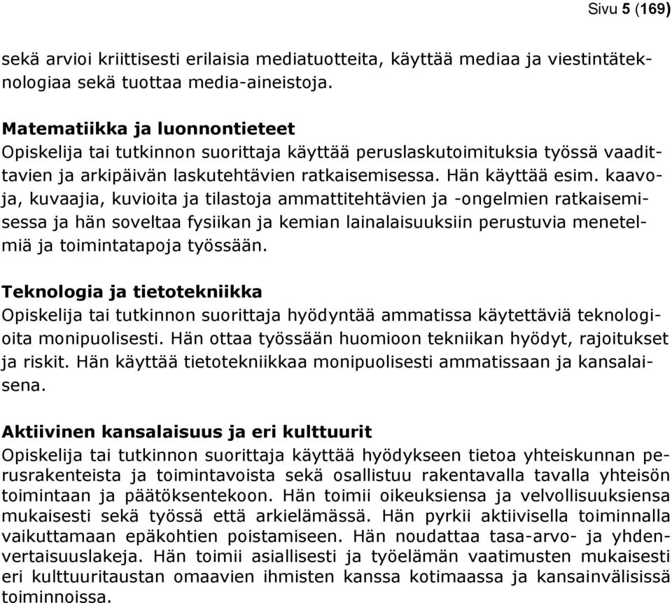 kaavoja, kuvaajia, kuvioita ja tilastoja ammattitehtävien ja -ongelmien ratkaisemisessa ja hän soveltaa fysiikan ja kemian lainalaisuuksiin perustuvia menetelmiä ja toimintatapoja työssään.