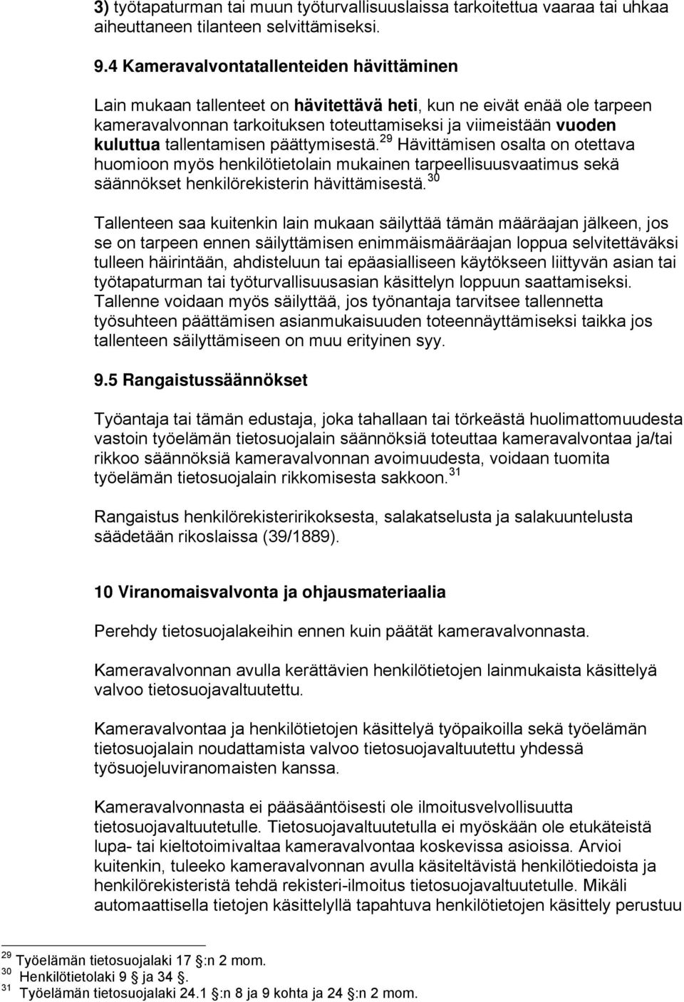 tallentamisen päättymisestä. 29 Hävittämisen osalta on otettava huomioon myös henkilötietolain mukainen tarpeellisuusvaatimus sekä säännökset henkilörekisterin hävittämisestä.