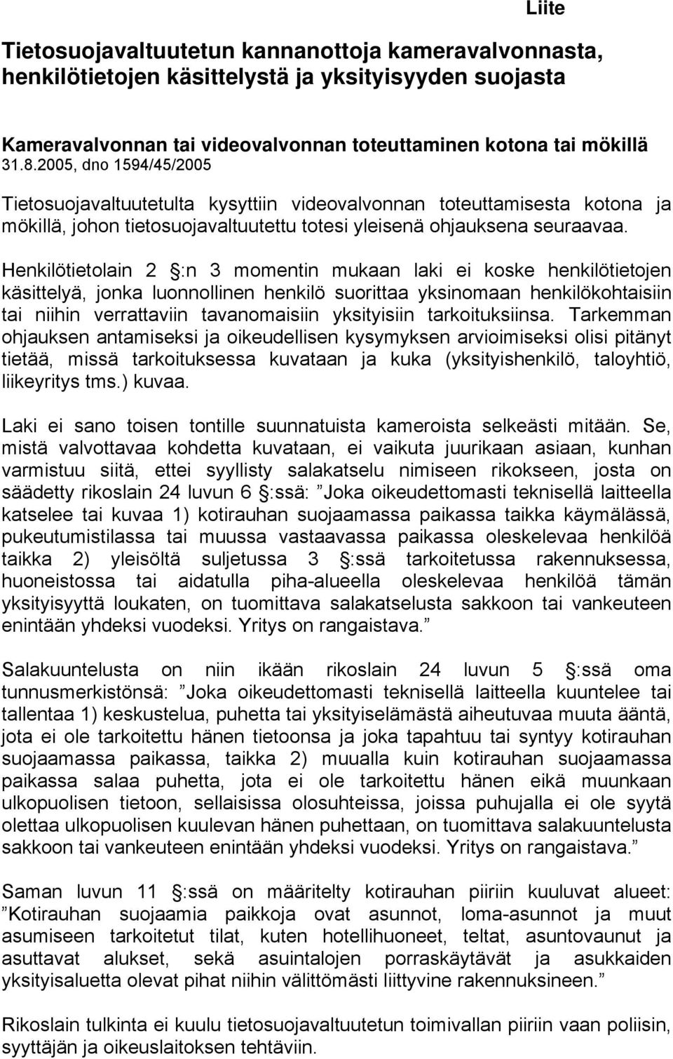 Henkilötietolain 2 :n 3 momentin mukaan laki ei koske henkilötietojen käsittelyä, jonka luonnollinen henkilö suorittaa yksinomaan henkilökohtaisiin tai niihin verrattaviin tavanomaisiin yksityisiin