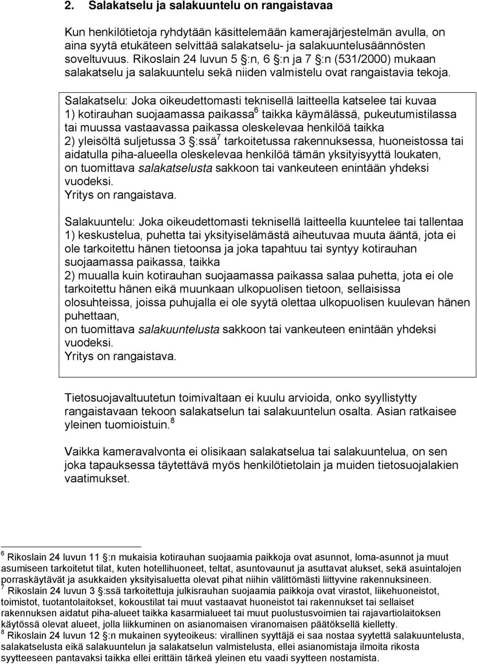 Salakatselu: Joka oikeudettomasti teknisellä laitteella katselee tai kuvaa 1) kotirauhan suojaamassa paikassa 6 taikka käymälässä, pukeutumistilassa tai muussa vastaavassa paikassa oleskelevaa