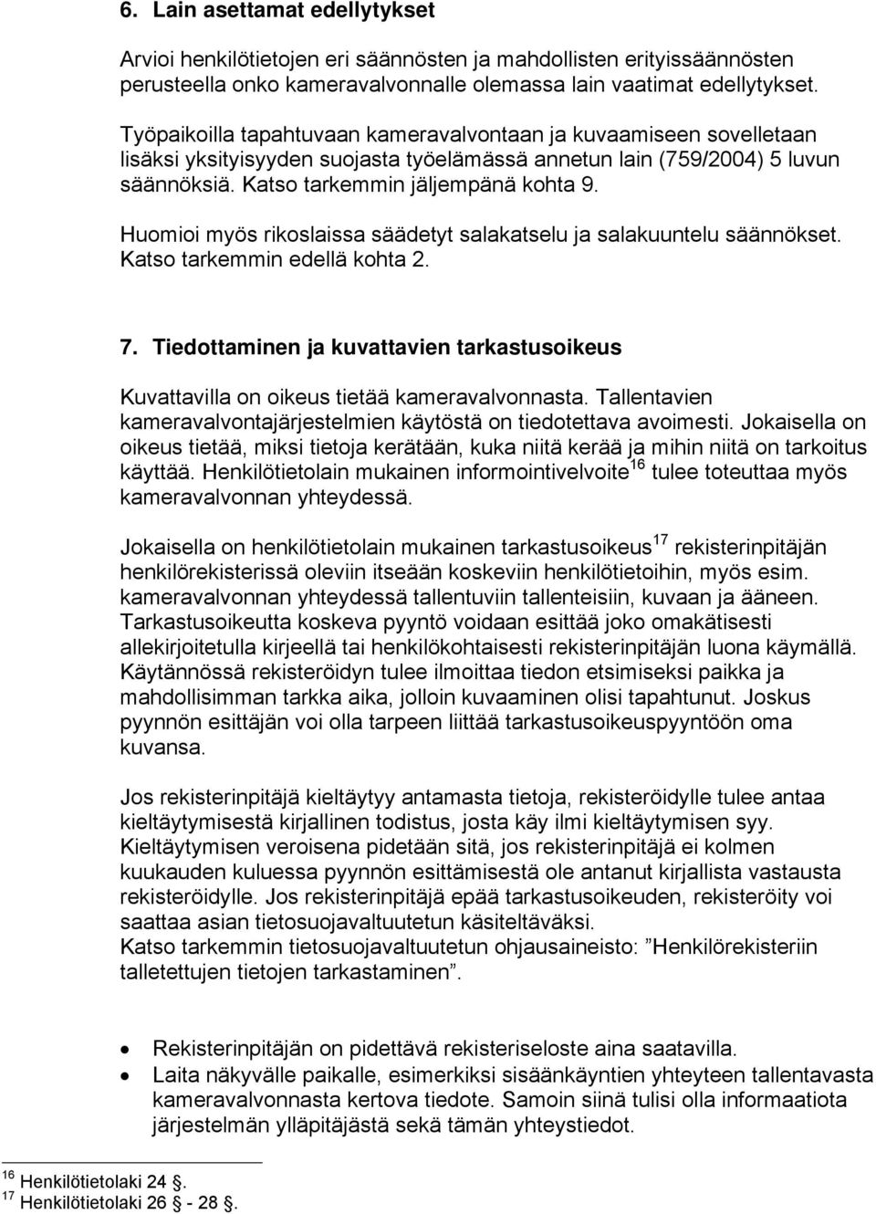 Huomioi myös rikoslaissa säädetyt salakatselu ja salakuuntelu säännökset. Katso tarkemmin edellä kohta 2. 7.